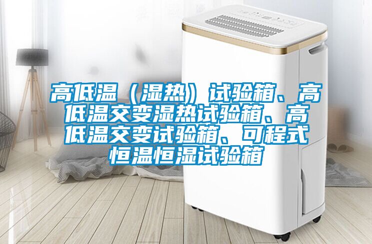高低溫（濕熱）試驗箱、高低溫交變濕熱試驗箱、高低溫交變試驗箱、可程式恒溫恒濕試驗箱
