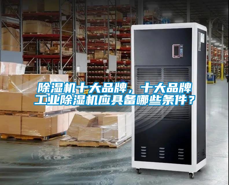 除濕機十大品牌，十大品牌工業除濕機應具備哪些條件？