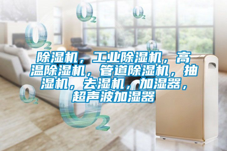 除濕機，工業除濕機，高溫除濕機，管道除濕機，抽濕機，去濕機，加濕器，超聲波加濕器
