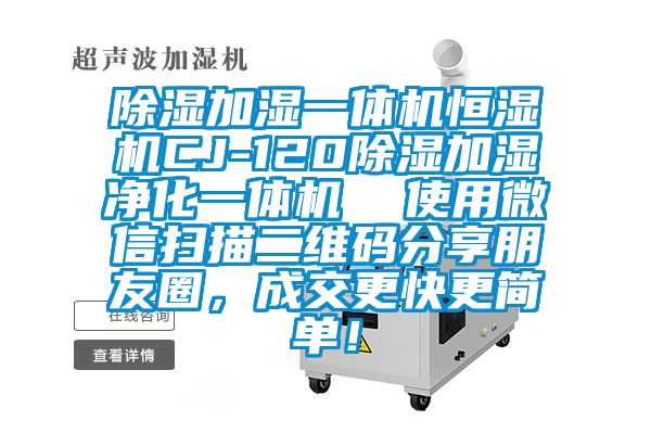 除濕加濕一體機恒濕機CJ-120除濕加濕凈化一體機  使用微信掃描二維碼分享朋友圈，成交更快更簡單！