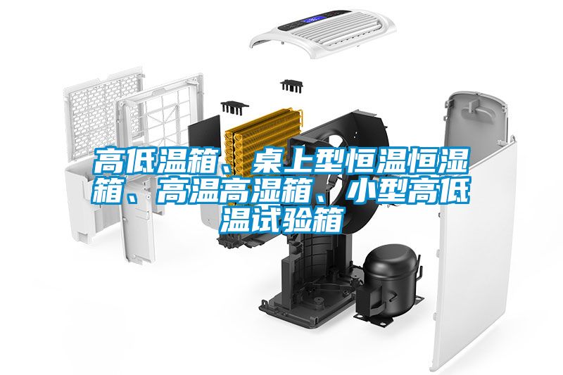 高低溫箱、桌上型恒溫恒濕箱、高溫高濕箱、小型高低溫試驗箱