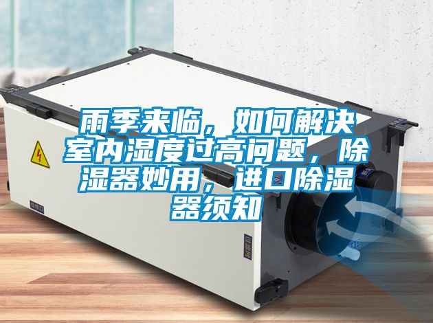 雨季來臨，如何解決室內濕度過高問題，除濕器妙用，進口除濕器須知