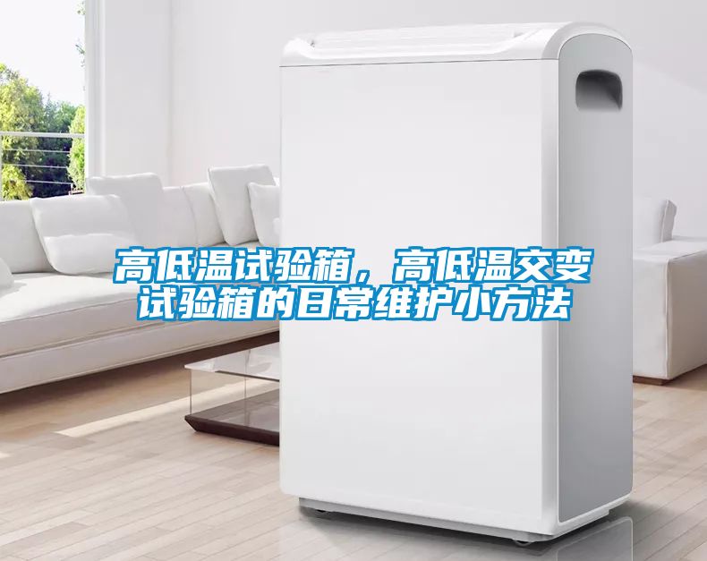 高低溫試驗箱，高低溫交變試驗箱的日常維護小方法